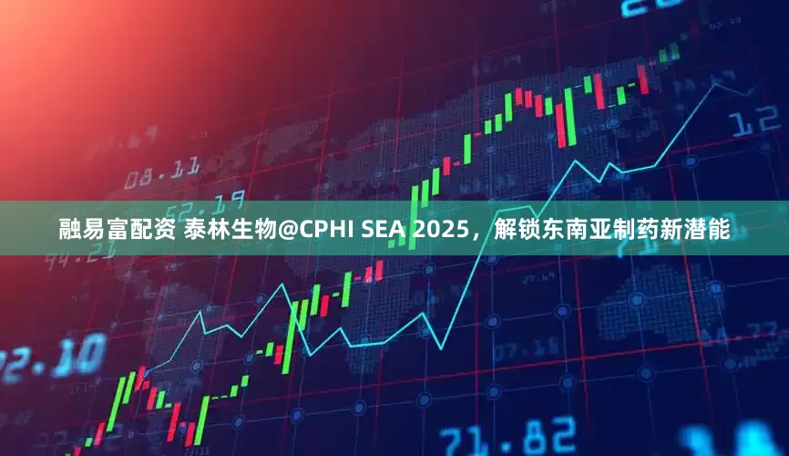 融易富配资 泰林生物@CPHI SEA 2025，解锁东南亚制药新潜能