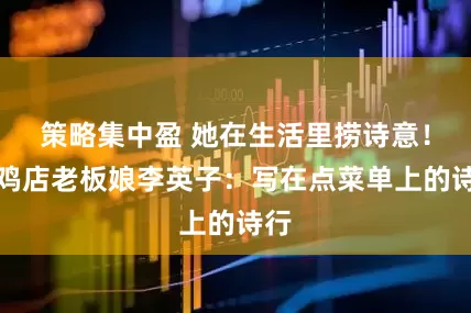 策略集中盈 她在生活里捞诗意!炒鸡店老板娘李英子:写在点菜单上的诗行