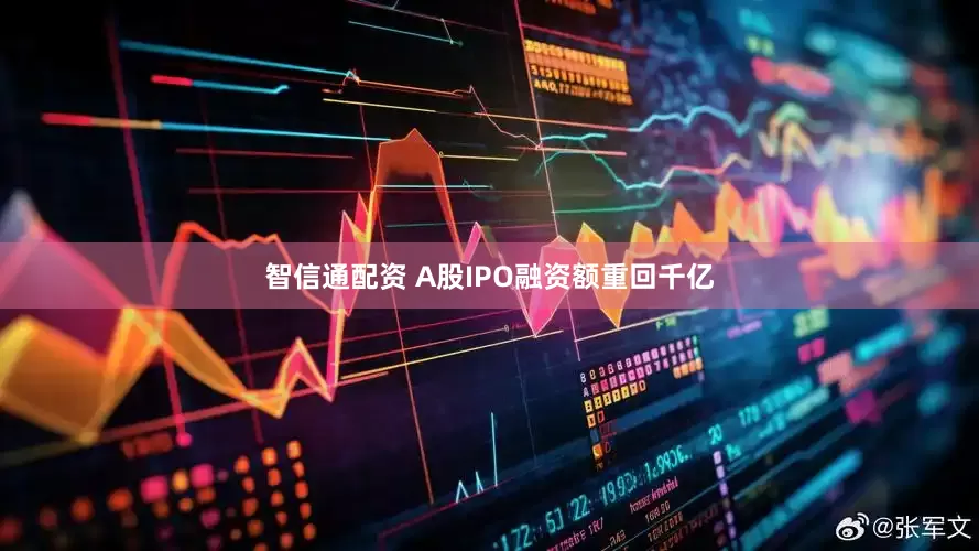智信通配资 A股IPO融资额重回千亿